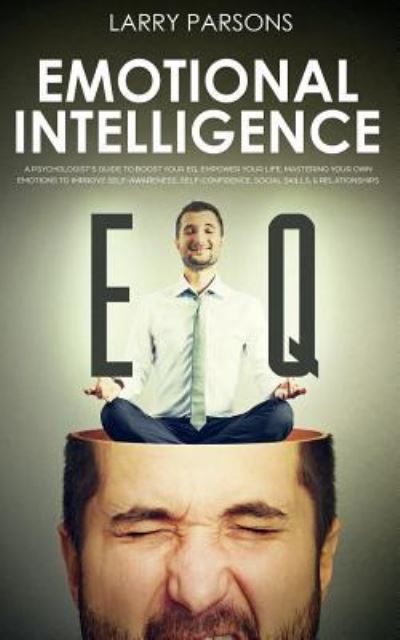 Emotional Intelligence Eq - Larry Parsons - Książki - Createspace Independent Publishing Platf - 9781724552464 - 30 lipca 2018