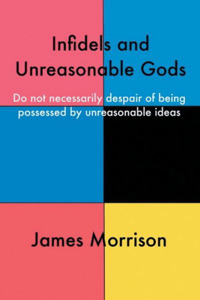 Infidels and Unreasonable Gods - James Morrison - Boeken - AuthorHouse - 9781728398464 - 6 maart 2020