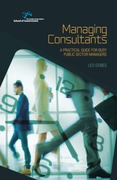 Managing Consultants. A practical guide for busy public sector managers - Leo Dobes - Books - ANU Press - 9781760460464 - July 1, 2016