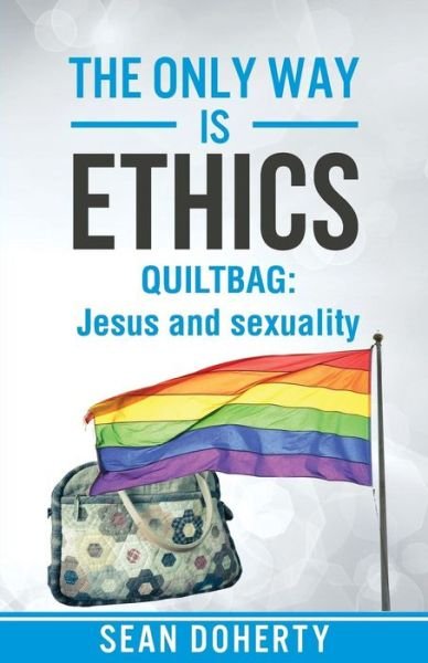The Only Way is Ethics - Quiltbag - Sean Doherty - Bøger - Authentic - 9781780781464 - 6. juli 2015