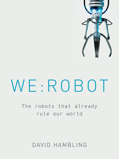 Cover for David Hambling · WE: ROBOT: The robots that already rule our world (Hardcover Book) (2018)