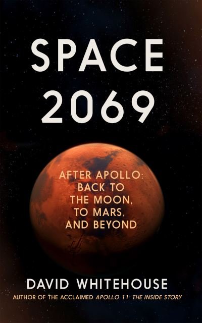 Cover for David Whitehouse · Space 2069: After Apollo: Back to the Moon, to Mars, and Beyond (Inbunden Bok) (2020)
