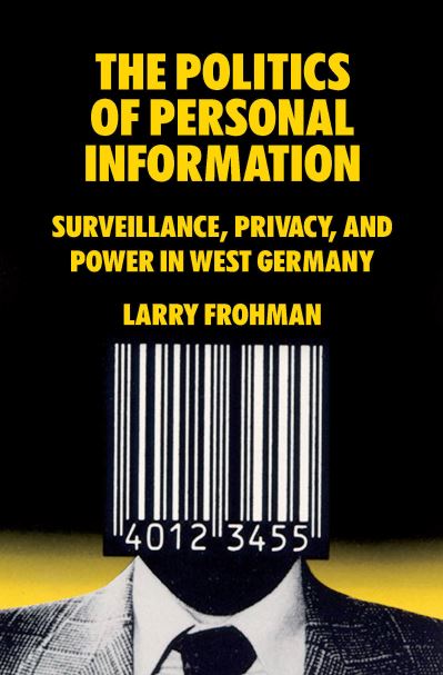 Cover for Larry Frohman · The Politics of Personal Information: Surveillance, Privacy, and Power in West Germany (Hardcover Book) (2020)