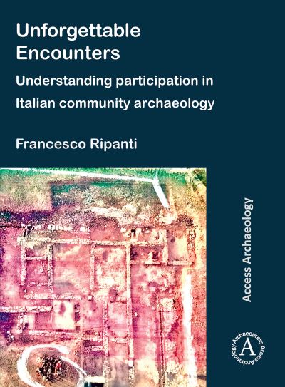 Cover for Ripanti, Francesco (Marie Sklodowska-Curie Postdoctoral Fellow, Trinity College Dublin) · Unforgettable Encounters: Understanding Participation in Italian Community Archaeology (Paperback Bog) (2022)