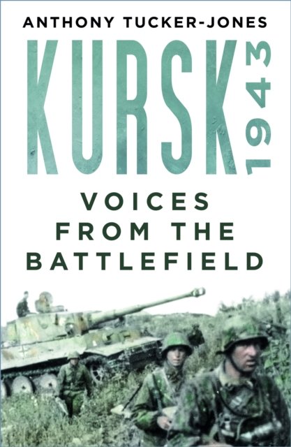 Kursk 1943: Voices from the Battlefield - Anthony Tucker-Jones - Kirjat - The History Press Ltd - 9781803992464 - torstai 2. helmikuuta 2023