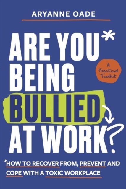 Cover for Aryanne Oade · Are You Being Bullied at Work?: How to Recover From, Prevent and Cope with a Toxic Workplace (Paperback Book) (2024)
