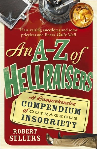 Cover for Robert Sellers · An A-Z of Hellraisers: A Comprehensive Compendium of Outrageous Insobriety (Paperback Bog) (2011)