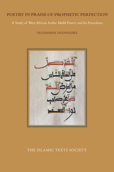 Cover for Dr Oludamini Ogunnaike · Poetry in Praise of Prophetic Perfection: A Study of West African Arabic Madih Poetry and its Precedents (Paperback Book) (2020)