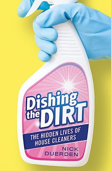 Cover for Nick Duerden · Dishing the Dirt: The Lives of London's House Cleaners (Paperback Book) (2020)