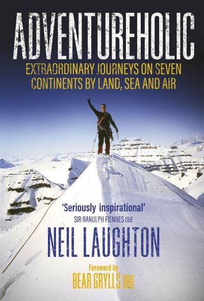 Cover for Neil Laughton · Adventureholic: Extraordinary Journeys on Seven Continents by Land, Sea and Air (Gebundenes Buch) (2023)