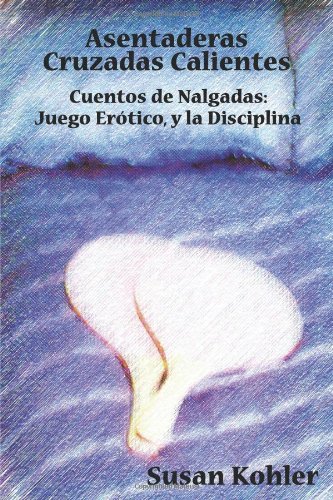 Cover for Susan Kohler · Asentaderas Cruzados Calientes: Cuentos De Nalgadas: Juego er Tico, Y La Disciplina (Hot Crossed Buns) (Spanish Edition) (Taschenbuch) [Spanish edition] (2011)