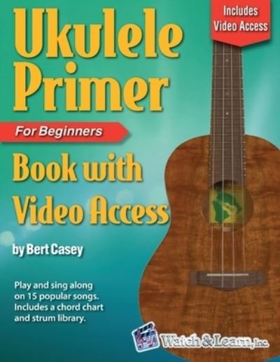 Ukulele Primer Book for Beginners - Bert Casey - Książki - Watch & Learn, Inc. - 9781940301464 - 6 maja 2021