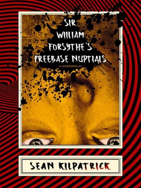 Cover for Sean Kilpatrick · Sir William Forsythe's Freebase Nuptials: A Screenplay (Paperback Book) (2017)