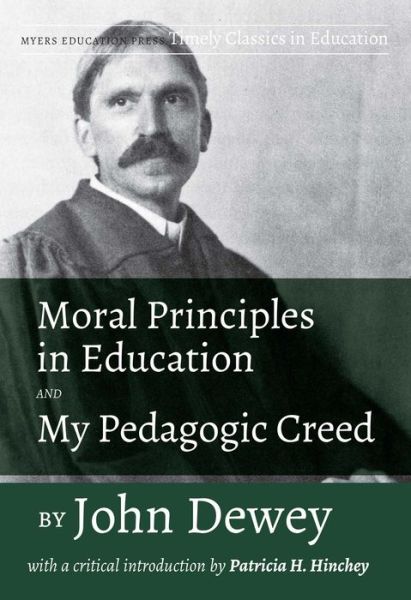 Cover for John Dewey · Moral Principles in Education and My Pedagogic Creed: With a Critical Introduction by Patricia H. Hinchey - Timely Classics in Education (Paperback Book) (2018)