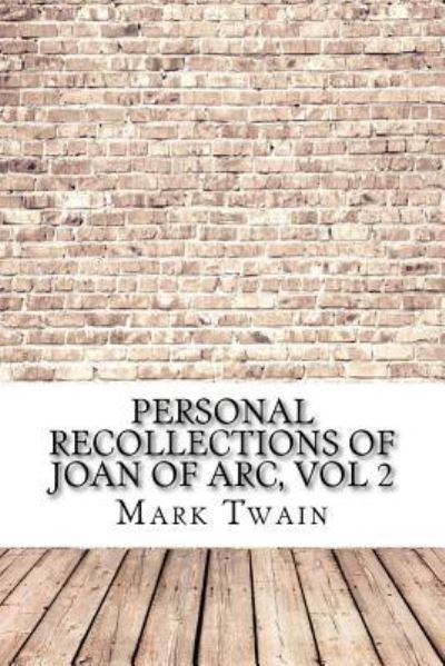 Personal Recollections of Joan of Arc, vol 2 - Mark Twain - Books - Createspace Independent Publishing Platf - 9781975907464 - September 2, 2017