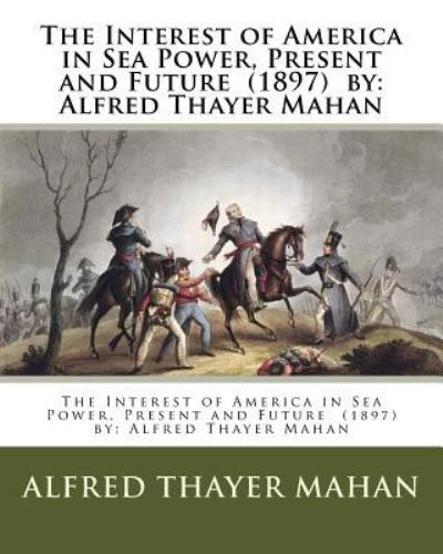 Cover for Alfred Thayer Mahan · The Interest of America in Sea Power, Present and Future (1897) by (Paperback Book) (2017)