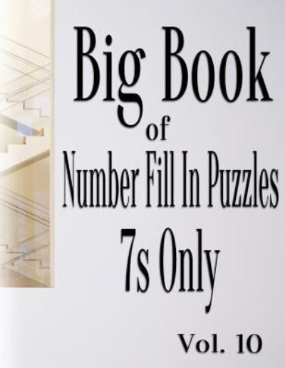 Big Book of Number Fill In Puzzles 7s Only Vol. 10 - Nilo Ballener - Bøger - Createspace Independent Publishing Platf - 9781981326464 - 4. december 2017