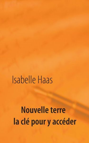 Nouvelle terre la cle pour y acceder - Isabelle Haas - Books - Books on Demand - 9782322201464 - February 3, 2021