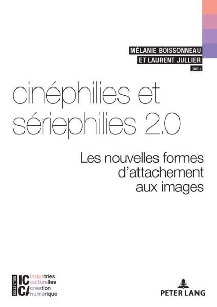 Cinephilies Et Seriephilies 2.0: Les Nouvelles Formes d'Attachement Aux Images - ICCA - Industries Culturelles, Creation, Numerique -  - Kirjat - PIE - Peter Lang - 9782807612464 - keskiviikko 30. lokakuuta 2019