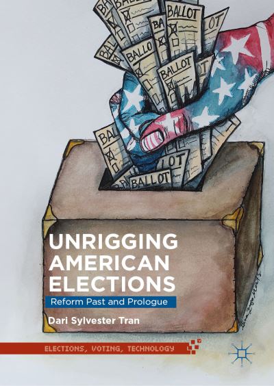 Cover for Dari Sylvester Tran · Unrigging American Elections: Reform Past and Prologue - Elections, Voting, Technology (Hardcover Book) [2019 edition] (2019)