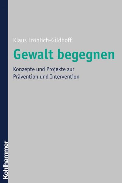 Gewalt Begegnen: Konzepte Und Projekte Zur Pravention Und Intervention - Klaus Frohlich-gildhoff - Books - Kohlhammer - 9783170188464 - June 14, 2006