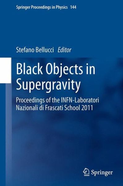 Cover for Stefano Bellucci · Black Objects in Supergravity: Proceedings of the INFN-Laboratori Nazionali di Frascati School 2011 - Springer Proceedings in Physics (Paperback Book) [Softcover reprint of the original 1st ed. 2013 edition] (2015)