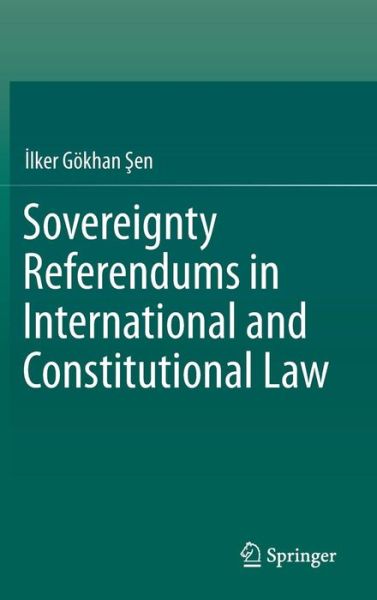 Cover for Ilker Goekhan Sen · Sovereignty Referendums in International and Constitutional Law (Inbunden Bok) [2015 edition] (2015)