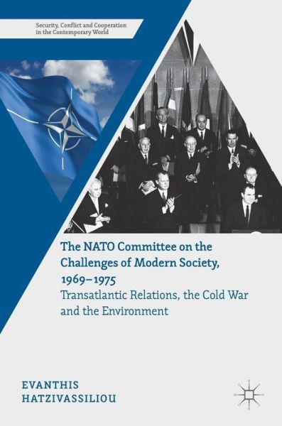 Cover for Evanthis Hatzivassiliou · The NATO Committee on the Challenges of Modern Society, 1969-1975: Transatlantic Relations, the Cold War and the Environment - Security, Conflict and Cooperation in the Contemporary World (Hardcover Book) [1st ed. 2017 edition] (2017)