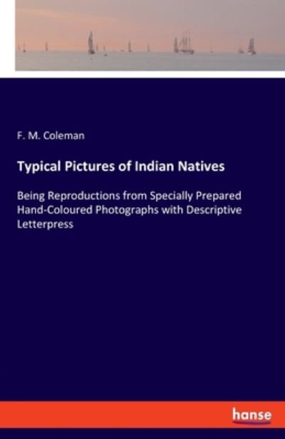 Cover for F M Coleman · Typical Pictures of Indian Natives: Being Reproductions from Specially Prepared Hand-Coloured Photographs with Descriptive Letterpress (Pocketbok) (2020)