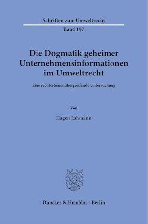 Die Dogmatik Geheimer Unternehmensinformationen Im Umweltrecht - Hagen Lohmann - Boeken - Duncker & Humblot - 9783428186464 - 27 juli 2022