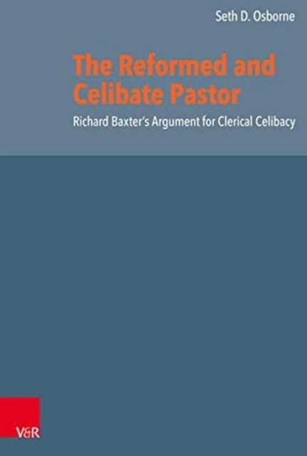 Seth Osborne · The Reformed and Celibate Pastor: Richard Baxter's Argument for Clerical Celibacy (Innbunden bok) (2021)