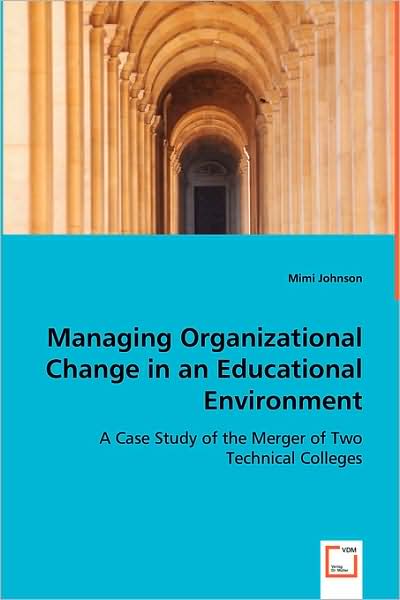 Cover for Mimi Johnson · Managing Organizational Change in an Educational Environment: a Case Study of the Merger of Two Technical Colleges (Paperback Book) (2008)