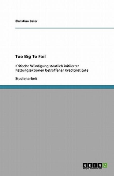 Too Big To Fail - Beier - Kirjat - Grin Publishing - 9783640371464 - maanantai 13. heinäkuuta 2009