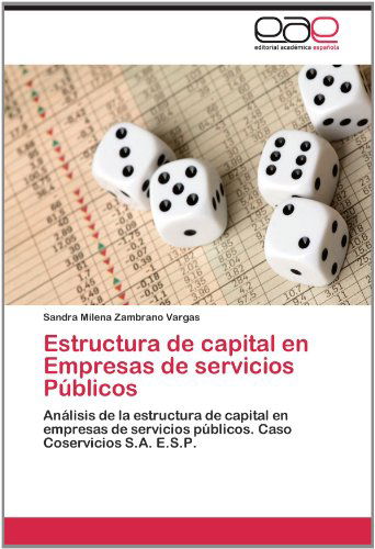 Cover for Sandra Milena Zambrano Vargas · Estructura De Capital en Empresas De Servicios Públicos: Análisis De La Estructura De Capital en Empresas De Servicios Públicos. Caso Coservicios S.a. E.s.p. (Paperback Book) [Spanish edition] (2012)
