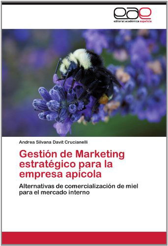 Cover for Andrea Silvana Davit Crucianelli · Gestión De Marketing Estratégico Para La Empresa Apícola: Alternativas De Comercialización De Miel Para El Mercado Interno (Paperback Book) [Spanish edition] (2012)