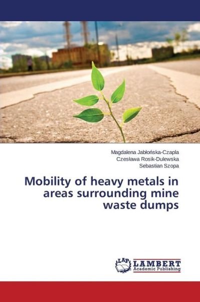 Cover for Jab O Ska-czapla Magdalena · Mobility of Heavy Metals in Areas Surrounding Mine Waste Dumps (Paperback Bog) (2015)