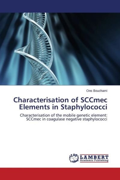 Cover for Ons Bouchami · Characterisation of Sccmec Elements in Staphylococci: Characterisation of the Mobile Genetic Element: Sccmec in Coagulase Negative Staphylococci (Paperback Bog) (2014)