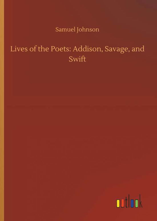 Lives of the Poets: Addison, Sa - Johnson - Bøger -  - 9783732694464 - 23. maj 2018