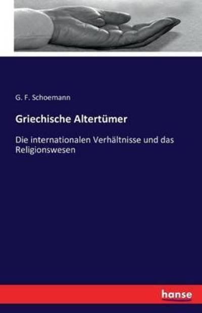 Cover for G F Schoemann · Griechische Altertumer: Die internationalen Verhaltnisse und das Religionswesen (Taschenbuch) (2016)