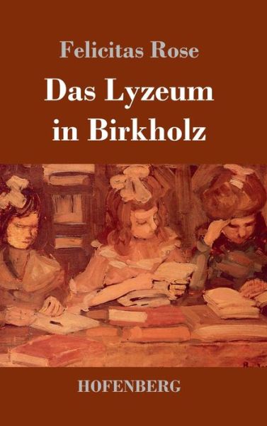 Cover for Felicitas Rose · Das Lyzeum in Birkholz (Inbunden Bok) (2020)