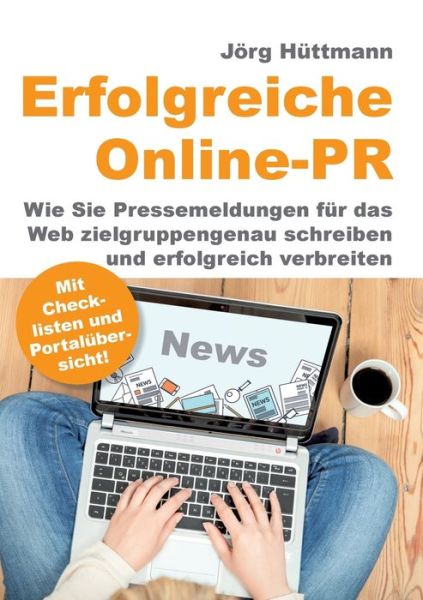 Cover for Joerg Huttmann · Erfolgreiche Online-PR: Wie Sie Pressemeldungen fur das Web zielgruppengenau schreiben und erfolgreich verbreiten (Paperback Book) (2018)