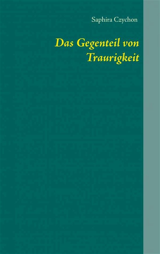 Cover for Czychon · Das Gegenteil von Traurigkeit (Buch) (2019)