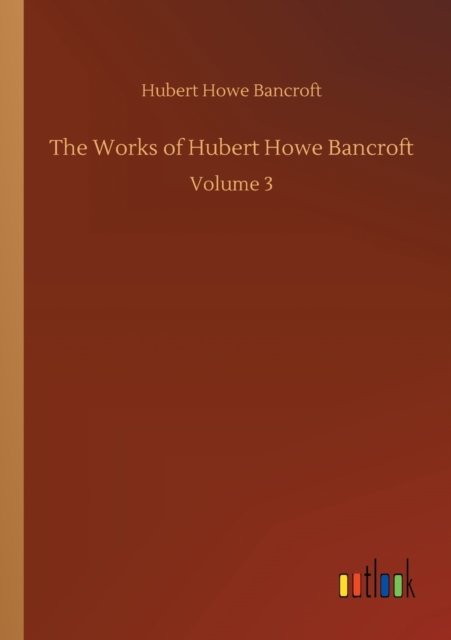 Cover for Hubert Howe Bancroft · The Works of Hubert Howe Bancroft: Volume 3 (Paperback Book) (2020)