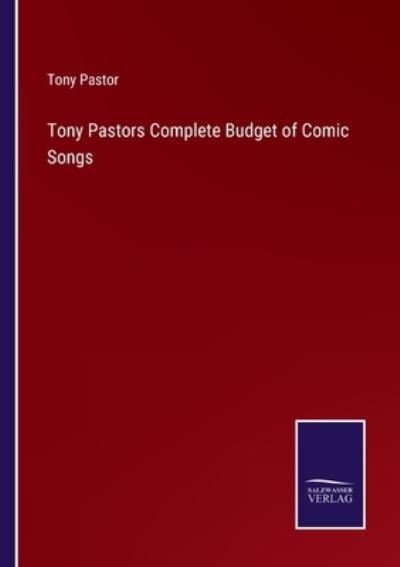 Tony Pastors Complete Budget of Comic Songs - Tony Pastor - Bøger - Salzwasser-Verlag - 9783752593464 - 5. april 2022