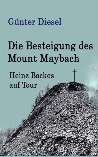 Cover for Gunter Diesel · Die Besteigung des Mount Maybach: Heinz Backes auf Tour (Paperback Book) (2018)