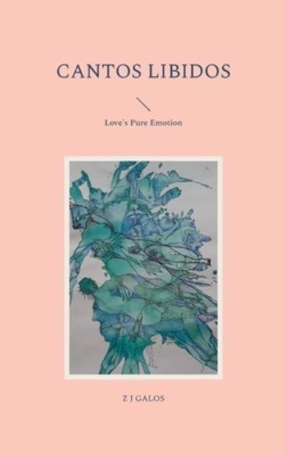 Cover for Z J Galos · Cantos Libidos: Love's Pure Emotion (Paperback Book) (2021)