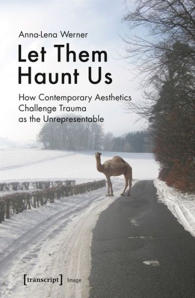 Cover for Anna–lena Werner · Let Them Haunt Us – How Contemporary Aesthetics Challenge Trauma as the Unrepresentable - Image (Paperback Book) (2020)