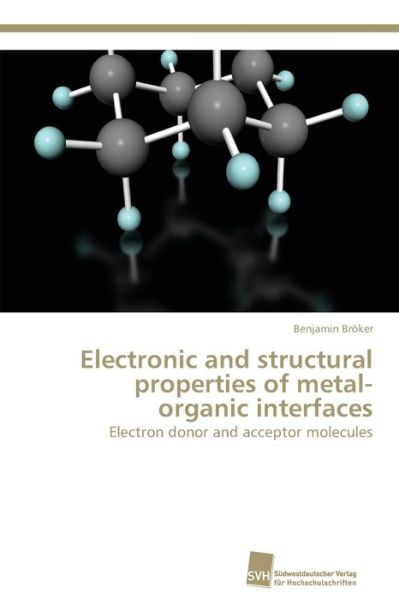 Cover for Benjamin Bröker · Electronic and Structural Properties of Metal-organic Interfaces: Electron Donor and Acceptor Molecules (Paperback Book) (2011)
