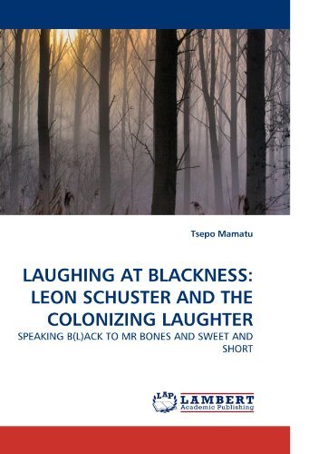 Laughing at Blackness: Leon Schuster and the Colonizing Laughter: Speaking B (L)ack to Mr Bones and Sweet and Short - Tsepo Mamatu - Bøger - LAP Lambert Academic Publishing - 9783838343464 - 2. februar 2010