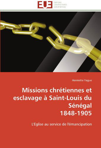 Cover for Henriette Yague · Missions Chrétiennes et Esclavage À Saint-louis Du Sénégal  1848-1905: L'eglise Au Service De L'émancipation (Paperback Book) [French edition] (2018)